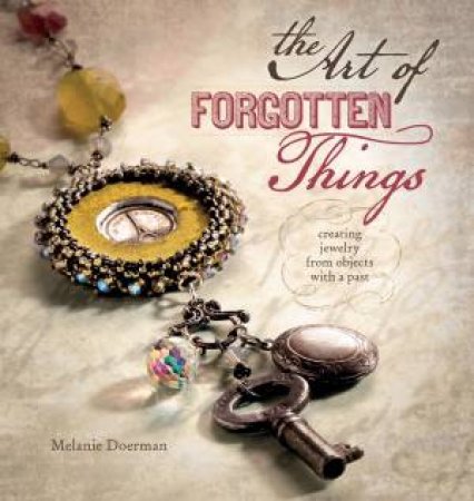 Art Of Forgotten Things: Creating jewellery by MELANIE DOERMAN