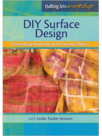 DIY Surface Design Printmaking Made Easy with Everyday Objects DVD by LESLIE TUCKER JENISON