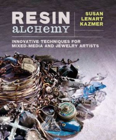 Resin Alchemy by SUSAN LENART KAZMER