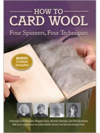 How to Card Wool Four Spinners Four Techniques by MAGGIE CASEY, NORMAN KENNEDY AND RI CAROL RHOADES