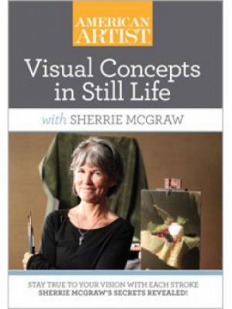 Visual Concepts in Still Life with Sherrie McGraw DVD by SHERRIE MCGRAW