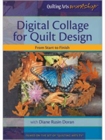 Digital Collage for Quilt Design From Start to Finish DVD by DIANE RUSIN DORAN