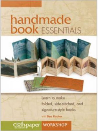 Handmade Book Essentials: Learn to Make Folded Side-Stitched and Signature-Style Books by DEA FISCHER