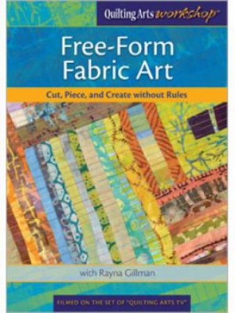 Free-Form Fabric Art Cut Piece and Create without Rules with Rayna Gillman DVD by RAYNA GILLMAN