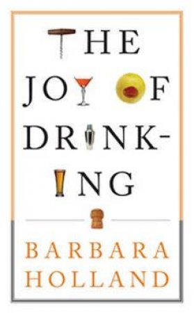 The Joy Of Drinking by Barbara Holland