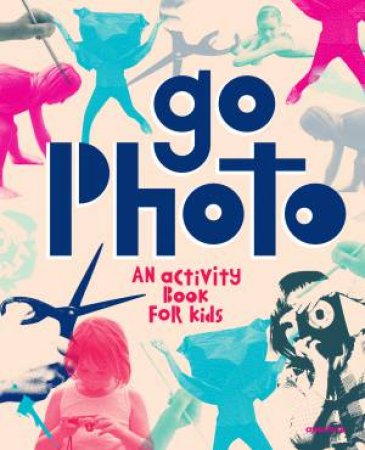 Go Photo! An Activity Book For Kids by Alice Proujansky