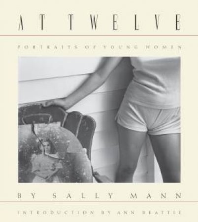 Sally Mann: At Twelve, Portraits Of Young Women (30th Anniversary Edition) by Sally Mann & Ann Beattie