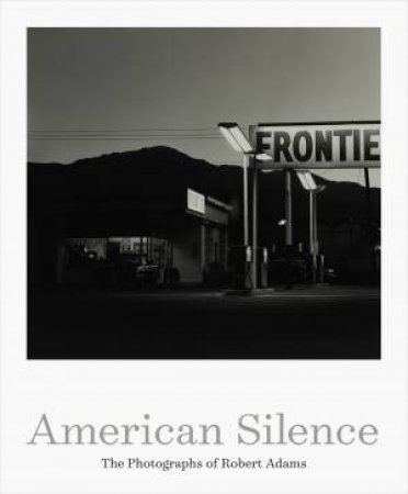 American Silence: The Photographs Of Robert Adams by Robert Adams & Sarah Greenough & Terry Tempest Williams