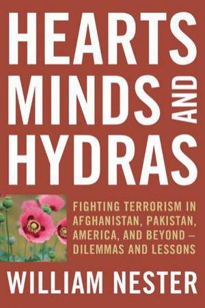 Hearts, Minds and Hydras: Fighting Terrorism in Afghanistan, Pakistan, America and Beyond by WILLIAM NESTER