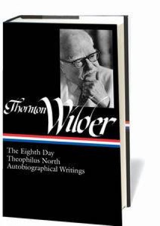 Thornton Wilder: The Eighth Day, Theophilus North, Autobiographical Writings by J.D (Ed) McClatchy