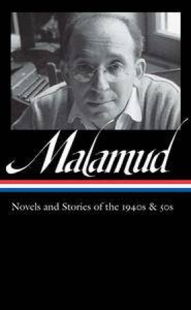 Bernard Malamud: Novels & Stories of the 1940s & 50s by Bernard Malamud