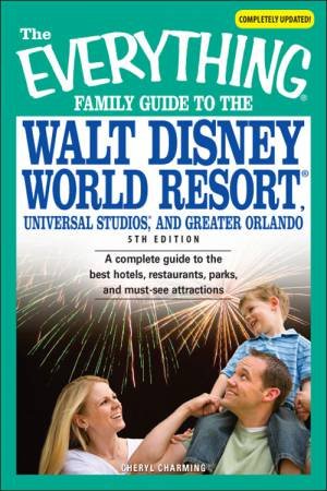 Everything Family Guide to the Walt Disney World Resort, Universal Studios, and Greater Orlando by Cheryl Charming