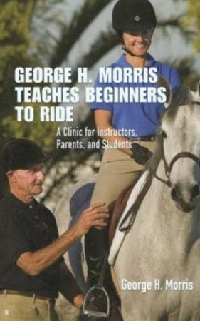 George H Morris Teaches Beginners To Ride by George Morris