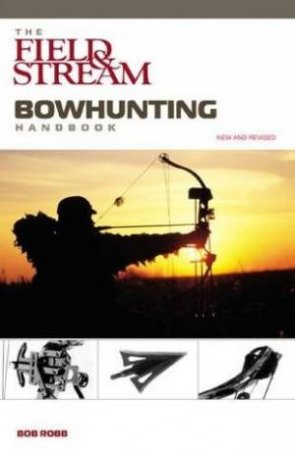 Field And Stream Bowhunting Handbook, New And Revised by Bob Robb