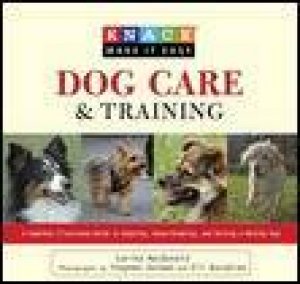 Dog Care and Training: Knack Guide: A Complete Illustrated Guide to Adopting, House-Breaking and Raising a Healthy Dog by Carina MacDonald