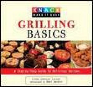 Grilling Basics: Knack Guide: A Step-by-Step Guide to Delicious Recipes by Linda Johnson Larsen