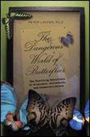 Dangerous World of Butterflies: The Startling Subculture of Criminals, Collectors and Conservationists by Peter Laufer