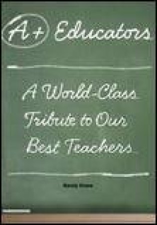 A+ Educators: A World-Class Tribute to Our Best Teachers by Randy Howe