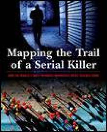 Mapping the Trail of a Serial Killer: How the World's Most Infamous Murderers Were Tracked Down by Brendan Ralph Lewis