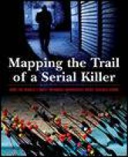 Mapping the Trail of a Serial Killer How the Worlds Most Infamous Murderers Were Tracked Down