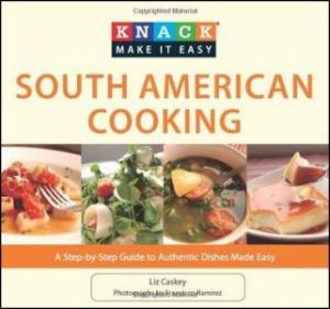 Knack South American Cooking by Liz Caskey