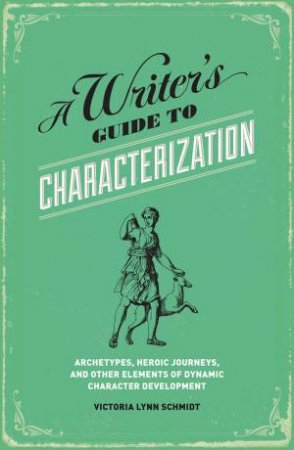 Writer's Guide to Characterization by PH.D VICTORIA LYNN SCHMIDT