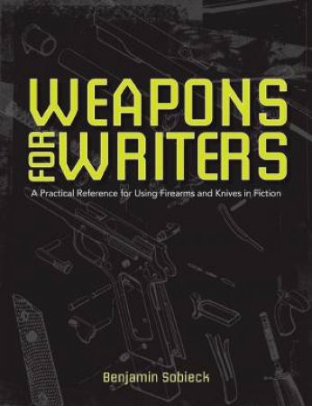 Writers Guide to Weapons by BENJAMIN SOBIECK