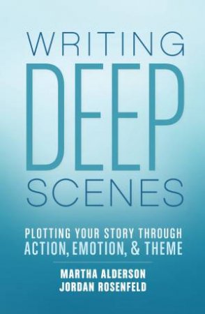 Writing Deep Scenes by MARTHA ALDERSON