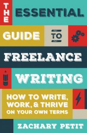 Essential Guide to Freelance Writing by ZACHARY PETIT