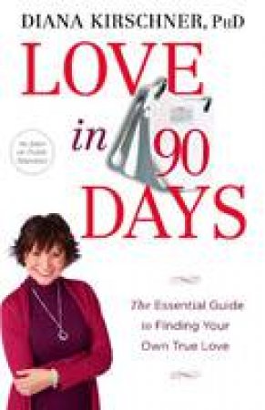 Love in 90 Days: The Essential Guide to Finding Your Own True Love by Diana Kirschner