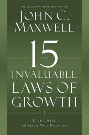 The 15 Invaluable Laws of Growth by John C. Maxwell