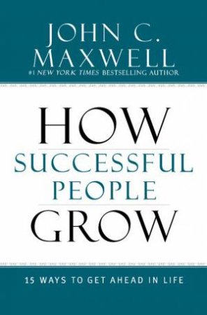 How Successful People Grow by John C. Maxwell