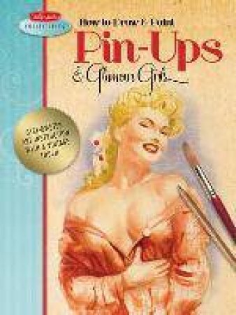 How to Draw & Paint Pin-ups & Glamour Girls by Various