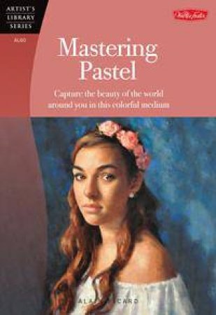 Artist's Library: Mastering Pastel by Alain Picard