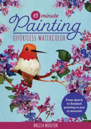 Effortless Watercolor (15-Minute Painting) by Angela Marie Moulton