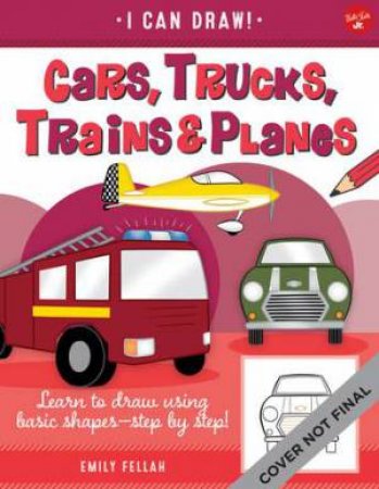 I Can Draw: Cars, Trucks, Trains & Planes by Various