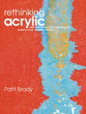 Rethinking Acrylic by PATTI BRADY