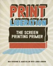 Print Liberation The Screen Printing Primer