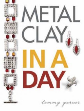 Metal Clay in a Day by TAMMY GARNER