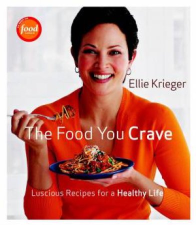 Food You Crave: Luscious Recipes for a Healthy Life by ELLIE KRIEGER