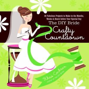 DIY Bride Crafty Countdown: 40 Fabulous Projects to Make in the Months, Weeks & Hours Before Your Special Day by KHRIS COCHRAN