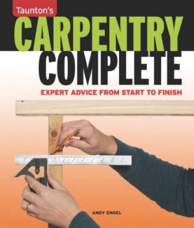 Carpentry Complete: Expert Advice from Start to Finish by ANDREW ENGEL