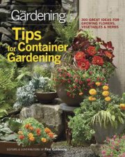 Tips for Container Gardening 300 Great Ideas for Growing Flowers Vegetables and Herbs