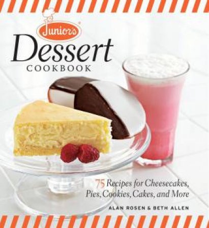 Junior's Dessert Cookbook: 75 Recipes for Cheesecakes, Pies, Cookies, Cakes, and More by BETH - ROSEN, ALAN ALLEN