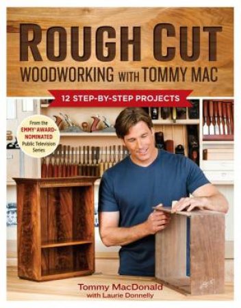 Rough Cut--Woodworking with Tommy Mac: 12 Step-by-Step Projects by TOMMY - DONNELLY, LAURIE MACDONALD