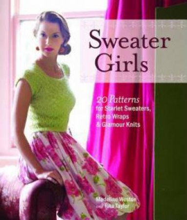 Sweater Girls: 20 Patterns for Starlet Sweaters, Retro Wraps, and Glamour Knits by MADELINE - TAYLOR, RITA WESTON