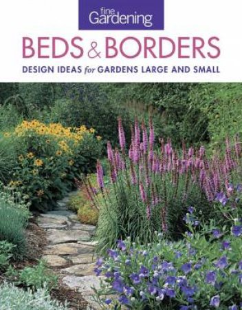 Fine Gardening Beds & Borders: design ideas for gardens large and small by EDITORS OF FINE GARDENING