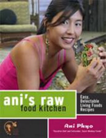 Ani's Raw Food Kitchen by Ani Phyo