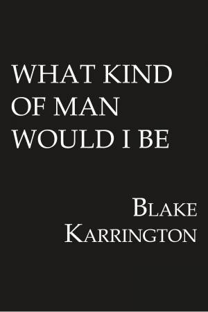 What Kind Of Man Would I Be by Blake Karrington