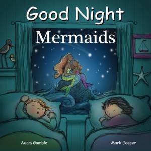 Good Night Mermaids by Adam Gamble & Mark Jasper